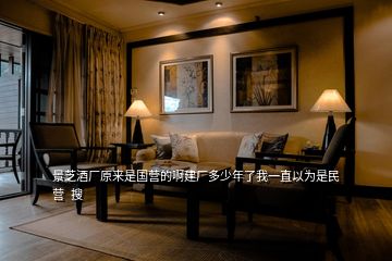 景芝酒廠原來是國營的啊建廠多少年了我一直以為是民營  搜