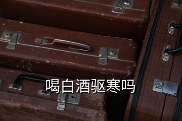 喝白酒驅寒嗎