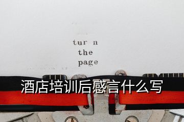 酒店培訓后感言什么寫
