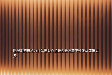 剛釀出的白酒為什么要有點苦是否是酒曲中辣蓼草成份太多