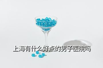 上海有什么好點(diǎn)的男子醫(yī)院嗎