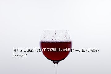 貴州茅臺鎮出產的為了慶祝建國60周年的 一九四九酒醬香型的53度