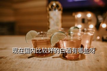現在國內比較好的白酒有哪些呀