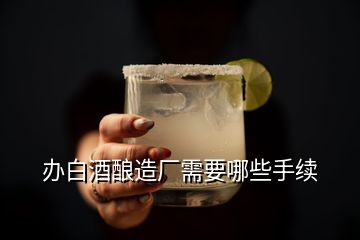 辦白酒釀造廠需要哪些手續