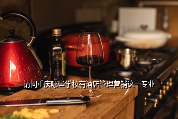 請(qǐng)問(wèn)重慶哪些學(xué)校有酒店管理營(yíng)銷(xiāo)這一專(zhuān)業(yè)
