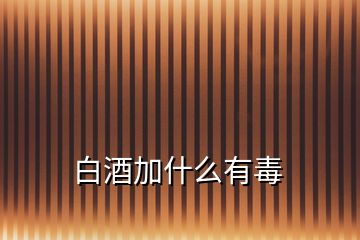 白酒加什么有毒
