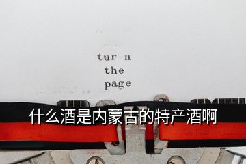 什么酒是內蒙古的特產酒啊