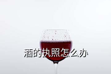 酒的執照怎么辦