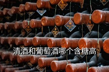 清酒和葡萄酒哪個含糖高