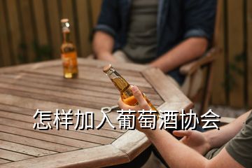 怎樣加入葡萄酒協會