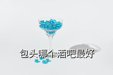 包頭哪個(gè)酒吧最好