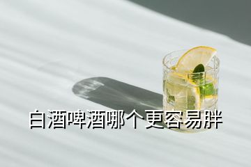 白酒啤酒哪個更容易胖