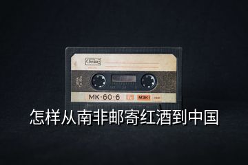 怎樣從南非郵寄紅酒到中國