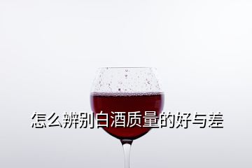 怎么辨別白酒質量的好與差