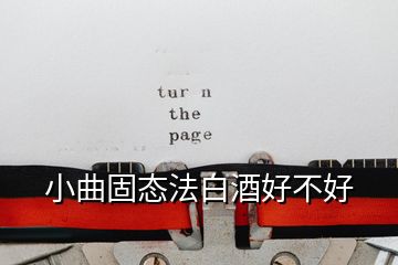 小曲固態法白酒好不好