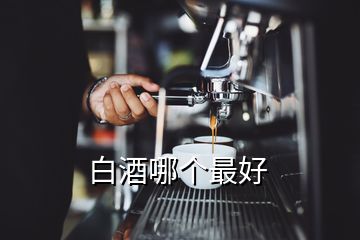 白酒哪個最好