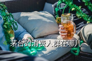 茅臺的消費人群在哪兒