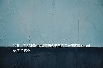 我有一瓶名叫貴州省湖南商會專用酒 三十年窖藏 500ml 53度 價格多