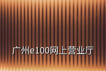 廣州e100網上營業廳