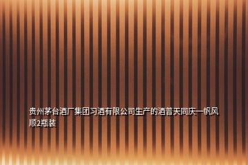 貴州茅臺酒廠集團習酒有限公司生產的酒普天同慶一帆風順2瓶裝
