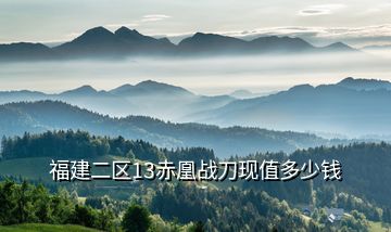 福建二區(qū)13赤凰戰(zhàn)刀現(xiàn)值多少錢(qián)