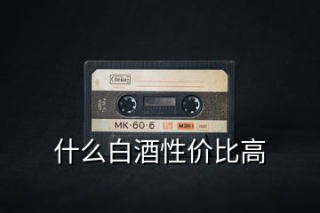什么白酒性價比高
