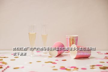 民權(quán)紅酒廠出產(chǎn)的酒有哪些并且價位都是多少誰知道麻煩說下謝謝
