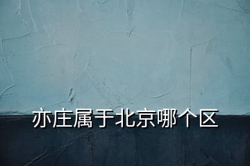 亦莊屬于北京哪個(gè)區(qū)