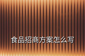 食品招商方案怎么寫(xiě)