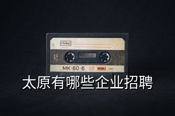 太原有哪些企業招聘