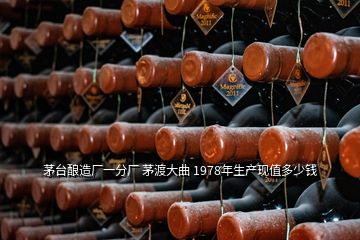 茅臺釀造廠一分廠 茅渡大曲 1978年生產現值多少錢