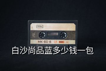 白沙尚品藍多少錢一包