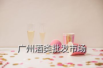 廣州酒類批發市場