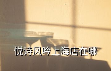 悅詩風吟上海店在哪
