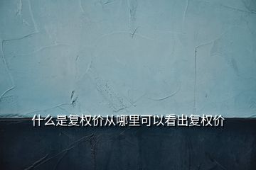 什么是復權價從哪里可以看出復權價