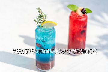 關(guān)于打了狂犬病疫苗后要多久才能喝酒的問(wèn)題