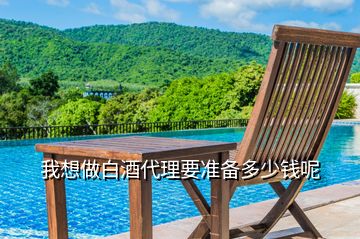 我想做白酒代理要準(zhǔn)備多少錢(qián)呢