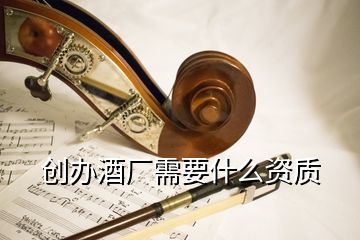 創辦酒廠需要什么資質