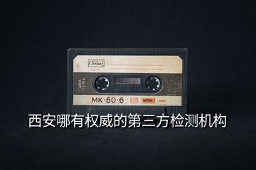 西安哪有權(quán)威的第三方檢測機(jī)構(gòu)
