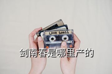 劍南春是哪里產的