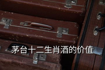 茅臺十二生肖酒的價值