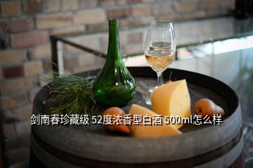 劍南春珍藏級(jí) 52度濃香型白酒 500ml怎么樣