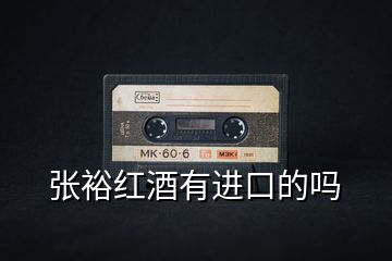 張裕紅酒有進口的嗎