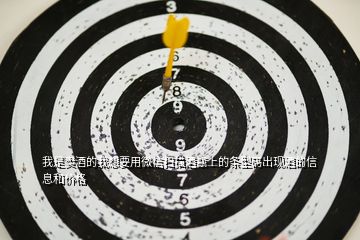 我是賣酒的我想要用微信掃描酒瓶上的條型碼出現酒的信息和價格