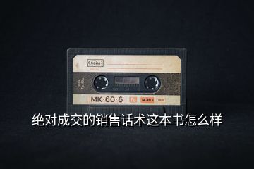 絕對成交的銷售話術這本書怎么樣