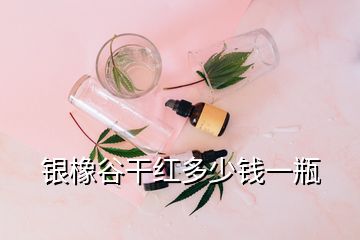 銀橡谷干紅多少錢(qián)一瓶