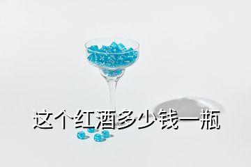 這個(gè)紅酒多少錢(qián)一瓶