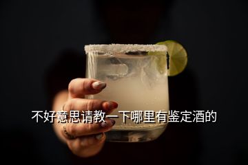不好意思請教一下哪里有鑒定酒的