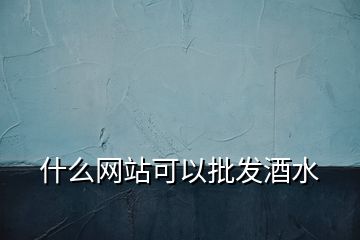 什么網站可以批發酒水
