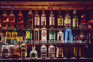 三年五年九年十年十二年十五年紅花郎酒最新批發價和零售價是多